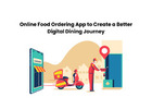 Online Food Ordering App to Create a Better Digital Dining Journey